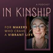 Podcast In Kinship - for makers who crave a vibrant life