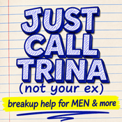 Podcast JUST CALL TRINA: breakup podcast for MEN