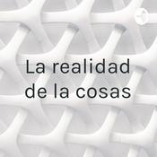 Podcast La realidad de la cosas