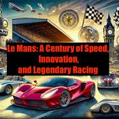 Podcast Le Mans: A Century of Speed, Innovation, and Legendary Racing