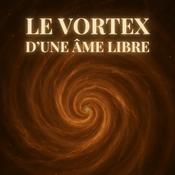 Podcast Le Vortex d’une Âme Libre