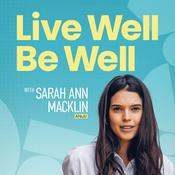 Podcast Live Well Be Well with Sarah Ann Macklin | Health, Lifestyle, Nutrition