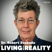 Podcast Living with Reality with Dr. Robert Svoboda