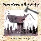 Podcast Mama Margaret Took an Axe