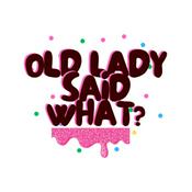 Podcast Old Lady Said What?…