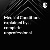 Podcast Medical Conditions explained by a complete unprofessional
