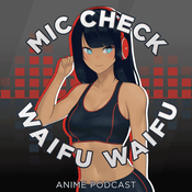 Podcast Mic Check, Waifu, Waifu!