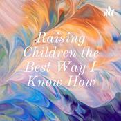 Podcast Raising Children the Best Way I Know How