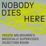 Podcast Nobody Dies Here: Inside Melbourne's Medically Supervised Injecting Room