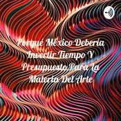 Podcast Porqué México Debería Invertir Tiempo Y Presupuesto Para La Materia Del Arte