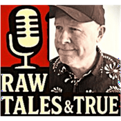 Podcast Raw Tales And True
