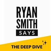 Podcast Ryan Smith Says - The Deep Dive