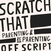 Podcast Scratch That: Parenting & ReParenting Off Script