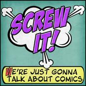 Podcast Screw It, We're Just Gonna Talk About Comics