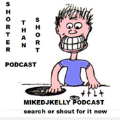 Podcast MIKEDJKELLY Shorter Than Short Podcast