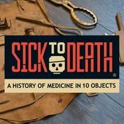 Podcast Sick to Death: A History of Medicine in 10 Objects