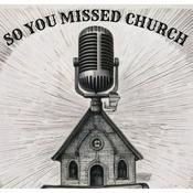 Podcast So You Missed Church