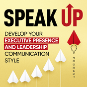 Podcast Speak Up: Develop Your Executive Presence & Leadership Communication Style