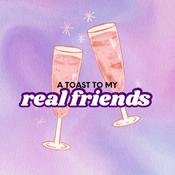 Podcast A Toast To My Real Friends Podcast