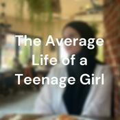 Podcast The Average Life of a Teenage Girl