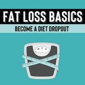 Podcast Fat Loss Basics: Become A Diet Dropout