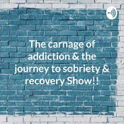 Podcast The carnage of addiction & the journey to sobriety & recovery Show!!