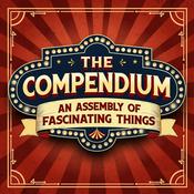 Podcast The Compendium: An Assembly of Fascinating Things!