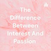 Podcast The Difference Between Interest And Passion