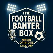 Podcast The Football Banter Box- Where opinions kick off!