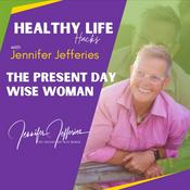 Podcast The Present Day Wise Woman - Healthy Life Hacks With Jennifer Jefferies