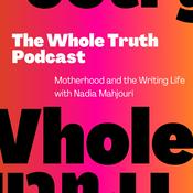 Podcast The Whole Truth: Motherhood and the Writing Life with Nadia Mahjouri