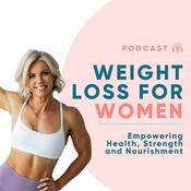 Podcast Weight Loss For Women: empowering health, strength and nourishment