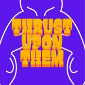Podcast Thrust Upon Them