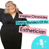 Podcast Vagina Chronicles: Dating Blunders Of An Esthetician