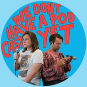 Podcast We Don't Have a Podcast Yet