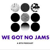 Podcast We Got No Jams - A BTS Podcast