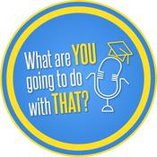 Podcast What are YOU going to do with THAT?