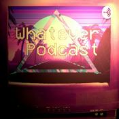 Podcast Whatever Podcast