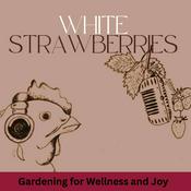 Podcast White Strawberries: Gardening for Wellness & Joy