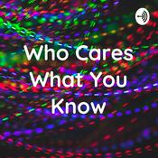 Podcast Who Cares What You Know