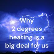 Podcast Why 2 degrees heating is a big deal for us