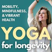 Podcast Yoga for Longevity: Mobility, Mindfulness, and Vibrant Health