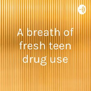 A breath of fresh teen drug use