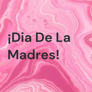 ¡Dia De La Madres!