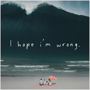 I Hope I'm Wrong