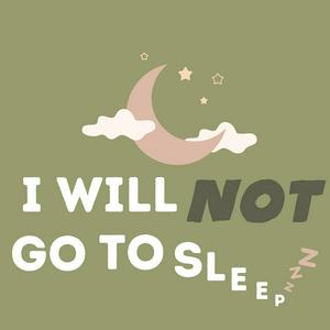 I Will NOT Go to Sleep...