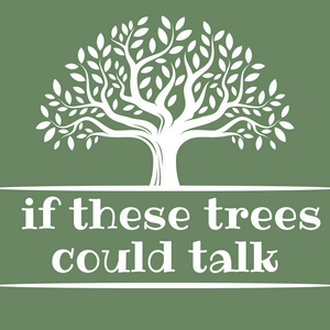 If These Trees Could Talk