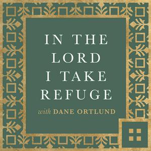 Listen to In the Lord I Take Refuge: Daily Devotions Through the Psalms with Dane Ortlund in the App