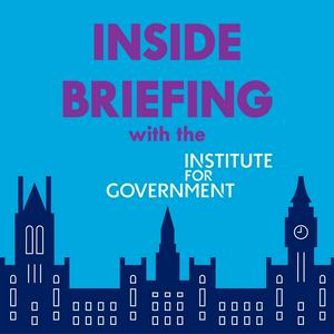 Listen to Inside Briefing with the Institute for Government in the App