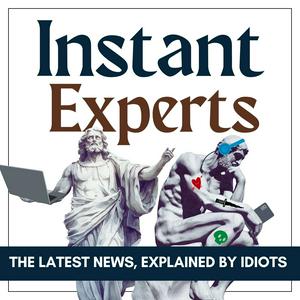 INSTANT EXPERTS - the latest news, explained by idiots